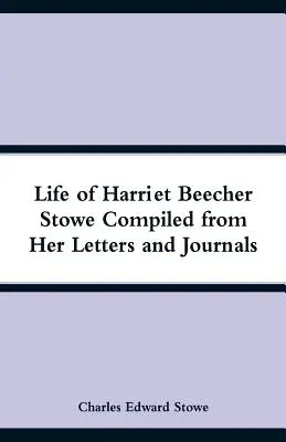 Život Harriet Beecher Stoweovej zostavený z jej listov a denníkov - Life of Harriet Beecher Stowe Compiled from Her Letters and Journals