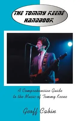 Príručka Tommyho Keena: A Comprehensive Guide to Music of Tommy Keene: A Comprehensive Guide to Music of Tommy Keene - The Tommy Keene Handbook: A Comprehensive Guide to the Music of Tommy Keene