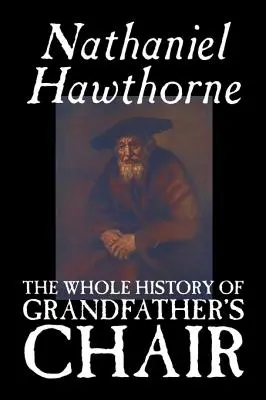 Celá história dedkovho kresla by Nathaniel Hawthorne, Beletria, Klasika - The Whole History of Grandfather's Chair by Nathaniel Hawthorne, Fiction, Classics