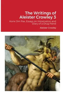 Spisy Aleistera Crowleyho 3: Konx Om Pax, Eseje o opojení a Denník drogového diabla - The Writings of Aleister Crowley 3: Konx Om Pax, Essays on Intoxication and Diary of a Drug Fiend