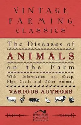 Choroby zvierat na farme - s informáciami o ovciach, ošípaných, hovädzom dobytku a iných zvieratách - The Diseases of Animals on the Farm - With Information on Sheep, Pigs, Cattle and Other Animals