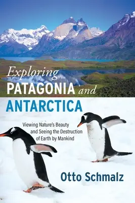 Skúmanie Patagónie a Antarktídy: Poznávanie krás prírody a ničenie Zeme ľudstvom - Exploring Patagonia and Antarctica: Viewing Nature's Beauty and Seeing the Destruction of Earth by Mankind