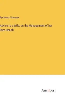 Rady pre manželku, ako sa starať o vlastné zdravie - Advice to a Wife, on the Management of her Own Health