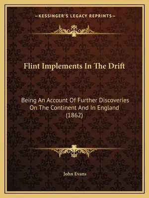 Kremenné náradie v drifte: Vydanie knihy o ďalších objavoch na kontinente a v Anglicku (1862) - Flint Implements In The Drift: Being An Account Of Further Discoveries On The Continent And In England (1862)