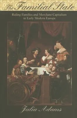 Rodinný štát: Vládnuce rodiny a obchodný kapitalizmus v ranom novoveku v Európe - The Familial State: Ruling Families and Merchant Capitalism in Early Modern Europe