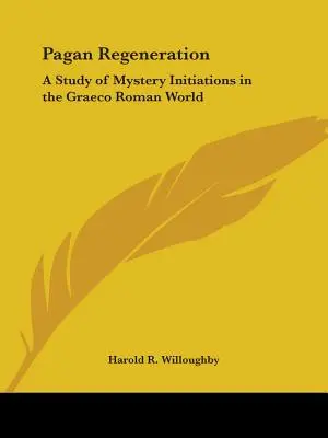Pohanská regenerácia: Štúdia o mysterióznych iniciáciách v grécko-rímskom svete - Pagan Regeneration: A Study of Mystery Initiations in the Graeco Roman World
