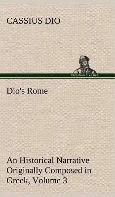 Diov Rím, 3. zväzok Historické rozprávanie pôvodne napísané v gréčtine za vlády Septimia Severa, Geta a Caracallu, Makrina, Elagaba - Dio's Rome, Volume 3 An Historical Narrative Originally Composed in Greek During The Reigns of Septimius Severus, Geta and Caracalla, Macrinus, Elagab