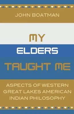Moji starší ma učili: Aspekty filozofie amerických Indiánov zo západnej časti Veľkých jazier - My Elders Taught Me: Aspects of Western Great Lakes American Indian Philosophy