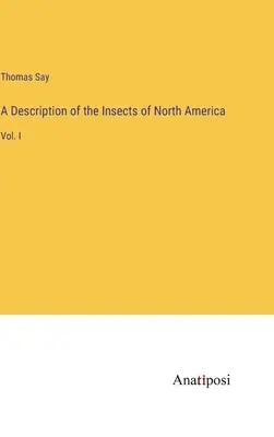 Opis hmyzu Severnej Ameriky: I. zväzok: Publikácia o Severnej Amerike. - A Description of the Insects of North America: Vol. I