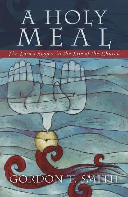 Sväté jedlo: Večera Pánova v živote Cirkvi - A Holy Meal: The Lord's Supper in the Life of the Church