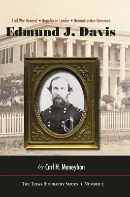 Edmund J. Davis z Texasu: D. Davis Davis: generál z občianskej vojny, republikánsky vodca, guvernér z obdobia rekonštrukcie, 2. zväzok - Edmund J. Davis of Texas: Civil War General, Republican Leader, Reconstruction Governor Volume 2
