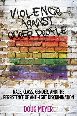 Násilie voči queer ľuďom: Násilie voči queer ľuďom: rasa, trieda, pohlavie a pretrvávajúca diskriminácia voči homosexuálom - Violence Against Queer People: Race, Class, Gender, and the Persistence of Anti-Lgbt Discrimination