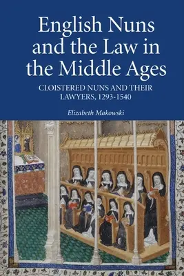 Anglické mníšky a právo v stredoveku: Kláštorné mníšky a ich právnici, 1293-1540 - English Nuns and the Law in the Middle Ages: Cloistered Nuns and Their Lawyers, 1293-1540
