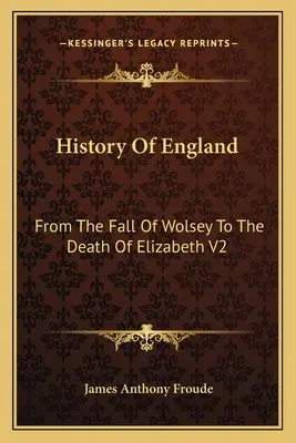 Dejiny Anglicka: Od pádu Wolseyho do smrti Alžbety V2: Vláda Alžbety - History Of England: From The Fall Of Wolsey To The Death Of Elizabeth V2: Reign Of Elizabeth