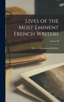 Životy najvýznamnejších francúzskych spisovateľov; II. diel - Lives of the Most Eminent French Writers; Volume II