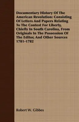 Dokumentarische Geschichte der Amerikanischen Revolution: Bestehend aus Briefen und Papieren, die sich auf den Kampf um die Freiheit beziehen, vor allem in South Carolina, von - Documentary History Of The American Revolution: Consisting Of Letters And Papers Relating To The Contest For Liberty, Chiefly In South Carolina, From