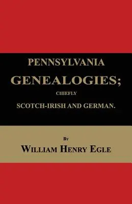 Pennsylvania Genealogies; Chiefly Scotch-Irish and German