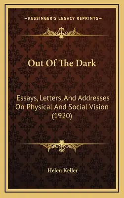 Z temnoty: Eseje, listy a príhovory o fyzickom a sociálnom videní (1920) - Out Of The Dark: Essays, Letters, And Addresses On Physical And Social Vision (1920)