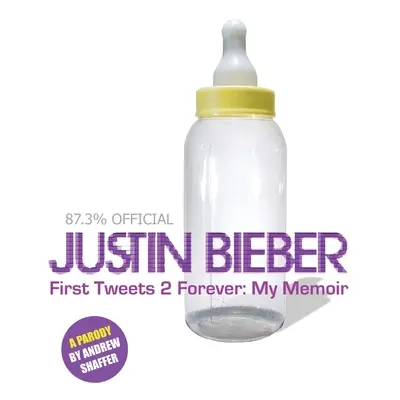 Justin Bieber: Prvé tweety 2 navždy: Moje memoáre: Parodia - Justin Bieber: First Tweets 2 Forever: My Memoir: A Parody