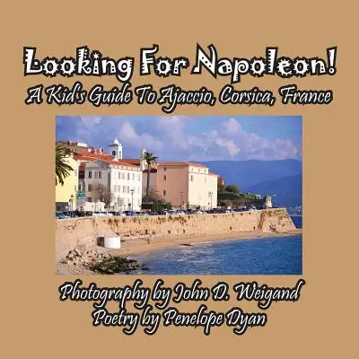 Hľadáme Napoleona! Detský sprievodca po Ajacciu na Korzike vo Francúzsku - Looking For Napoleon! A Kid's Guide To Ajaccio, Corsica, France