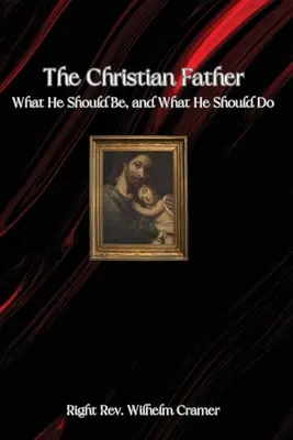 Kresťanský otec: Čo by mal byť a čo by mal robiť. - The Christian Father: What He Should Be, and What He Should Do
