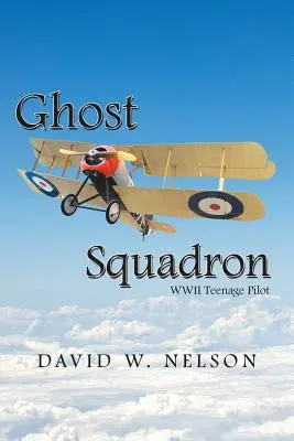 Eskadra duchov: Teenagerský pilot z obdobia Wwii - Ghost Squadron: Wwii Teenage Pilot