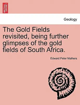 The Gold Fields Revisited, Being Further Glimpses of the Gold Fields of South Africa (Zlaté polia v Južnej Afrike). - The Gold Fields Revisited, Being Further Glimpses of the Gold Fields of South Africa.