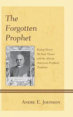 Zabudnutý prorok: Biskup Henry McNeal Turner a afroamerická prorocká tradícia - The Forgotten Prophet: Bishop Henry McNeal Turner and the African American Prophetic Tradition