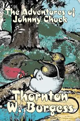 Dobrodružstvá Johnnyho Chucka by Thornton Burgess, Fantastika, Zvieratá, Fantázia a mágia - The Adventures of Johnny Chuck by Thornton Burgess, Fiction, Animals, Fantasy & Magic