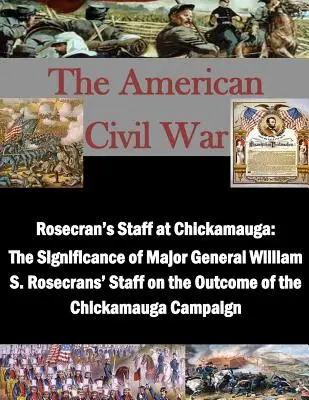 Rosecranov štáb v Chickamauge: Význam štábu generálmajora Williama S. Rosecransa pre výsledok kampane v Chickamauge - Rosecran's Staff at Chickamauga: The Significance of Major General William S. Rosecrans' Staff on the Outcome of the Chickamauga Campaign