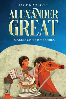 Alexander Veľký: Séria Tvorcovia dejín (s poznámkami) - Alexander the Great: Makers of History Series (Annotated)