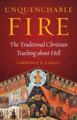 Neuhasiteľný oheň: Tradičné kresťanské učenie o pekle - Unquenchable Fire: The Traditional Christian Teaching about Hell