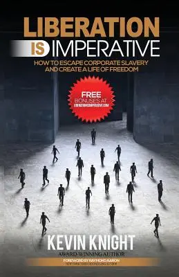 Oslobodenie je nevyhnutnosť: Ako uniknúť z otroctva korporácií a vytvoriť si slobodný život - Liberation Is Imperative: How to Escape Corporate Slavery and Create a Life of Freedom