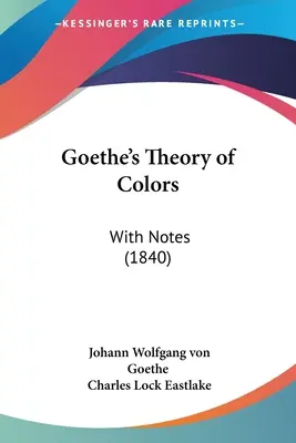 Goetheho teória farieb: S poznámkami (1840) - Goethe's Theory of Colors: With Notes (1840)