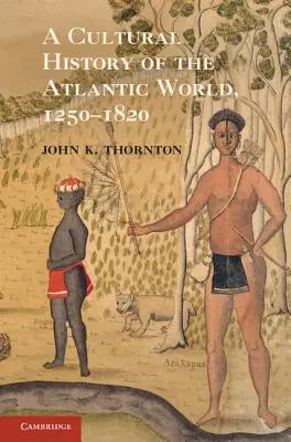 Kultúrne dejiny atlantického sveta, 1250 - 1820 - A Cultural History of the Atlantic World, 1250 1820