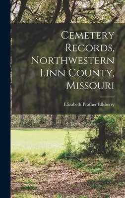 Záznamy o cintorínoch, severozápadný okres Linn, Missouri - Cemetery Records, Northwestern Linn County, Missouri