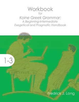 Pracovná učebnica ku koinejskej gréckej gramatike: Exegetická a pragmatická príručka pre začiatočníkov a stredne pokročilých - Workbook for Koine Greek Grammar: A Beginning-Intermediate Exegetical and Pragmatic Handbook