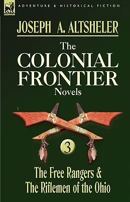 Koloniálne romány o hraniciach: 3 - Slobodní rangeri a strelci z Ohia - The Colonial Frontier Novels: 3-The Free Rangers & the Riflemen of the Ohio
