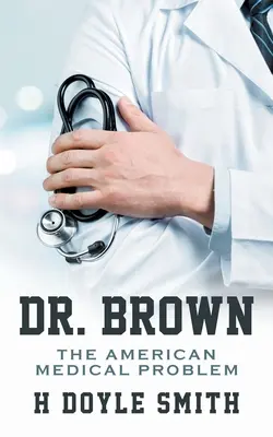 Dr. Brown: Brown: Americký lekársky problém - Dr. Brown: The American Medical Problem