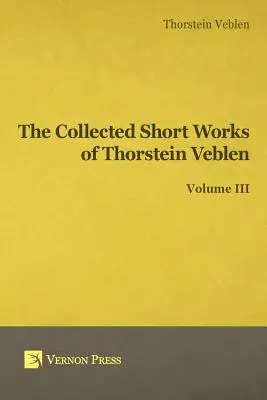 Zborník krátkych prác Thorsteina Veblena - zväzok III - Collected Short Works of Thorstein Veblen - Volume III