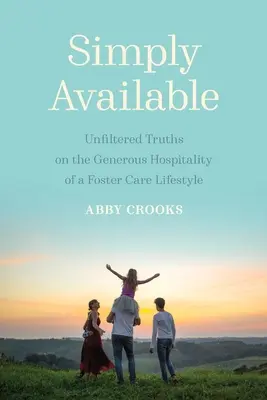 Jednoducho k dispozícii: Nefiltrované pravdy o veľkorysej pohostinnosti životného štýlu náhradnej starostlivosti - Simply Available: Unfiltered Truths on the Generous Hospitality of a Foster Care Lifestyle