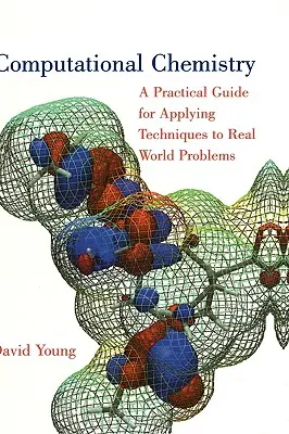 Computational Chemistry: Praktická príručka na použitie techník pri riešení reálnych problémov - Computational Chemistry: A Practical Guide for Applying Techniques to Real World Problems