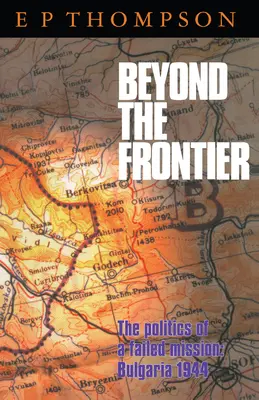 Za hranicami: Politika neúspešnej misie: Bulharsko 1944 - Beyond the Frontier: The Politics of a Failed Mission: Bulgaria 1944