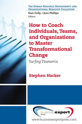Ako koučovať jednotlivcov, tímy a organizácie, aby zvládli transformačnú zmenu: Surfovanie na vlnách tsunami - How to Coach Individuals, Teams, and Organizations to Master Transformational Change: Surfing Tsunamis