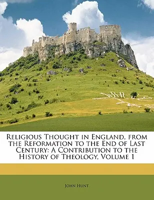 Náboženské myslenie v Anglicku od reformácie do konca minulého storočia: Príspevok k dejinám teológie, 1. zväzok - Religious Thought in England, from the Reformation to the End of Last Century: A Contribution to the History of Theology, Volume 1