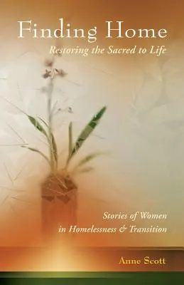 Hľadanie domova: Obnovenie posvätného v živote: Príbehy žien bez domova a na prechode - Finding Home: Restoring the Sacred to Life: Stories of Women in Homelessness and Transition