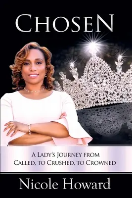 Vyvolený: Dámska cesta od povolania k rozdrveniu až po korunováciu - Chosen: A Lady's Journey from Called, to Crushed, to Crowned