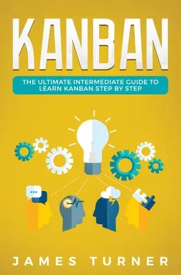 Kanban: Konečný sprievodca pre stredne pokročilých, ako sa naučiť Kanban krok za krokom - Kanban: The Ultimate Intermediate Guide to Learn Kanban Step by Step