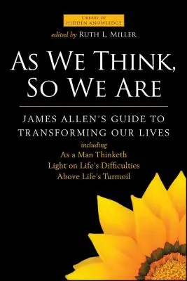 Ako myslíme, takí sme: James Allen je sprievodcom premeny našich životov - As We Think, So We Are: James Allen's Guide to Transforming Our Lives