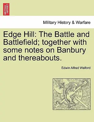 Edge Hill: Spolu s poznámkami o Banbury a okolí. - Edge Hill: The Battle and Battlefield; Together with Some Notes on Banbury and Thereabouts.